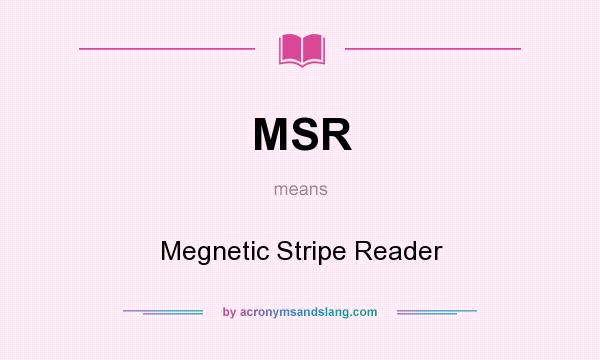 What does MSR mean? It stands for Megnetic Stripe Reader