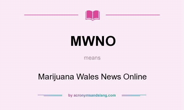 What does MWNO mean? It stands for Marijuana Wales News Online