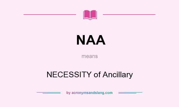 What does NAA mean? It stands for NECESSITY of Ancillary