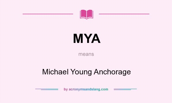 What does MYA mean? It stands for Michael Young Anchorage