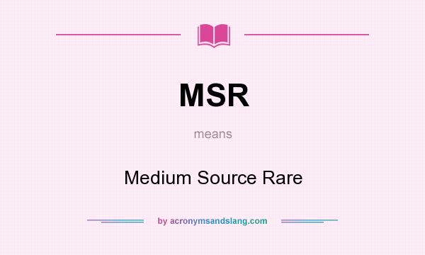 What does MSR mean? It stands for Medium Source Rare
