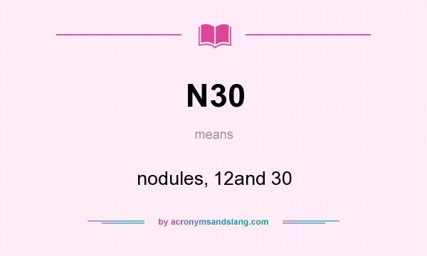 What does N30 mean? It stands for nodules, 12and 30