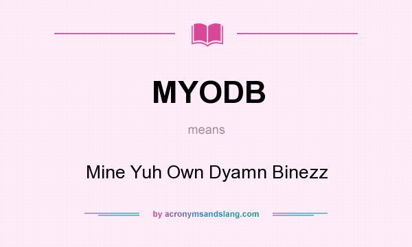 What does MYODB mean? It stands for Mine Yuh Own Dyamn Binezz