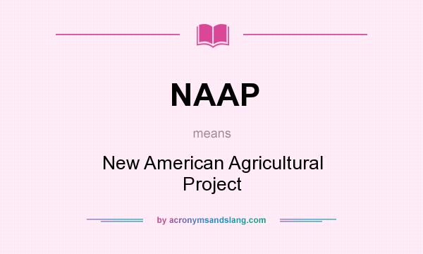 What does NAAP mean? It stands for New American Agricultural Project