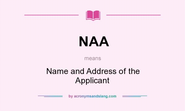 What does NAA mean? It stands for Name and Address of the Applicant