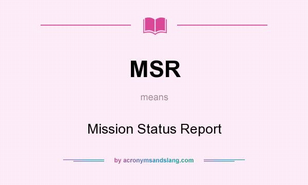 What does MSR mean? It stands for Mission Status Report