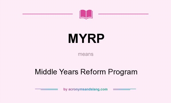 What does MYRP mean? It stands for Middle Years Reform Program