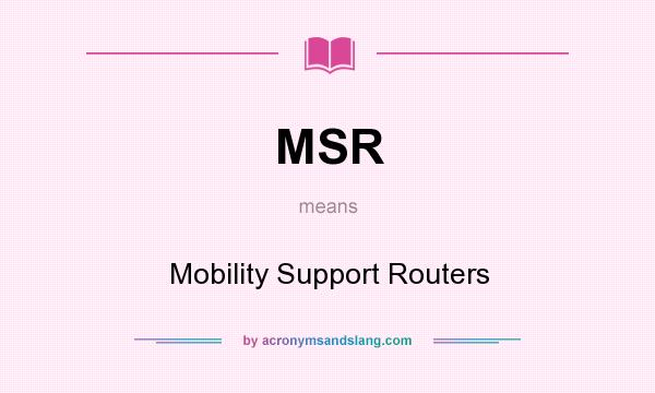 What does MSR mean? It stands for Mobility Support Routers