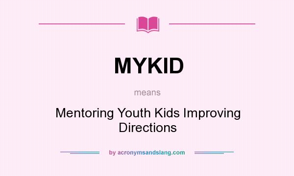 What does MYKID mean? It stands for Mentoring Youth Kids Improving Directions