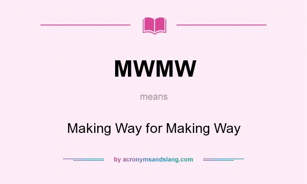 What does MWMW mean? It stands for Making Way for Making Way