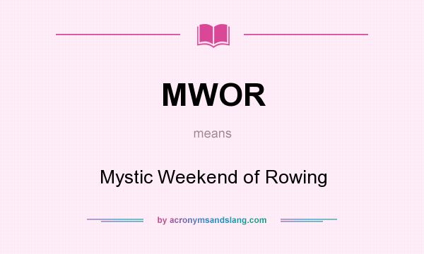What does MWOR mean? It stands for Mystic Weekend of Rowing
