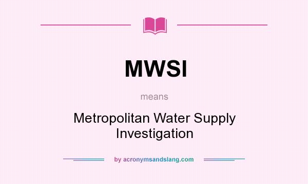 What does MWSI mean? It stands for Metropolitan Water Supply Investigation