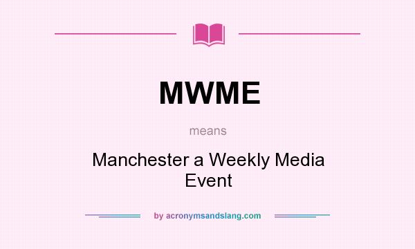What does MWME mean? It stands for Manchester a Weekly Media Event