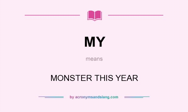 What does MY mean? It stands for MONSTER THIS YEAR