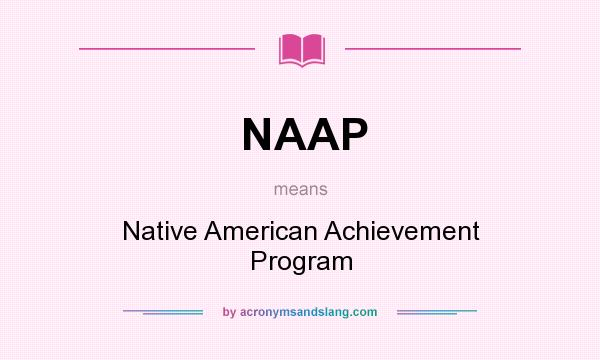 What does NAAP mean? It stands for Native American Achievement Program