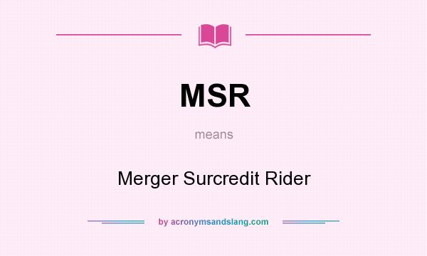 What does MSR mean? It stands for Merger Surcredit Rider
