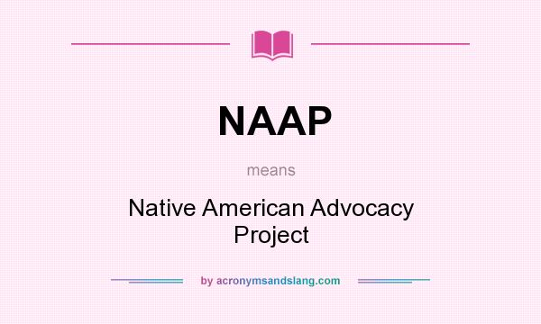 What does NAAP mean? It stands for Native American Advocacy Project
