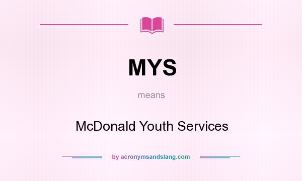 What does MYS mean? It stands for McDonald Youth Services