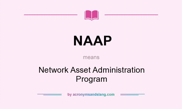 What does NAAP mean? It stands for Network Asset Administration Program