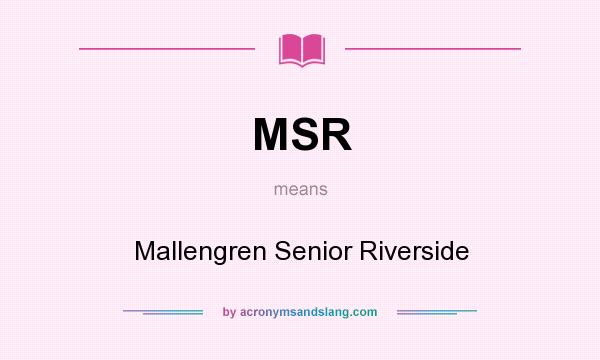 What does MSR mean? It stands for Mallengren Senior Riverside