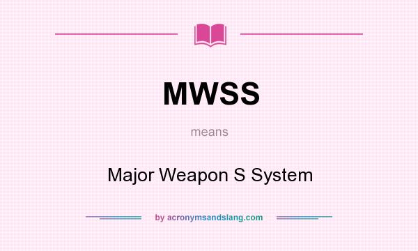 What does MWSS mean? It stands for Major Weapon S System
