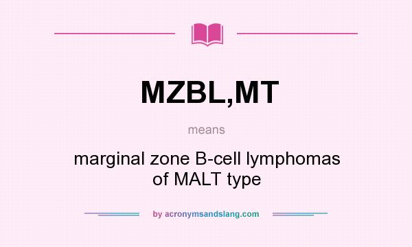 What does MZBL,MT mean? It stands for marginal zone B-cell lymphomas of MALT type