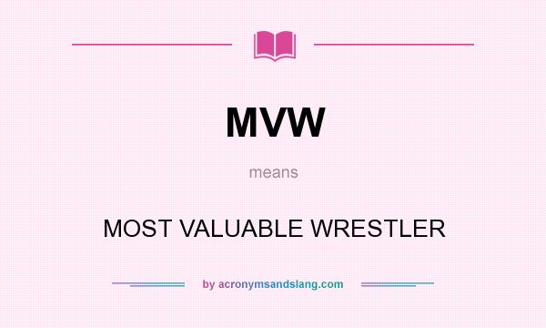 What does MVW mean? It stands for MOST VALUABLE WRESTLER