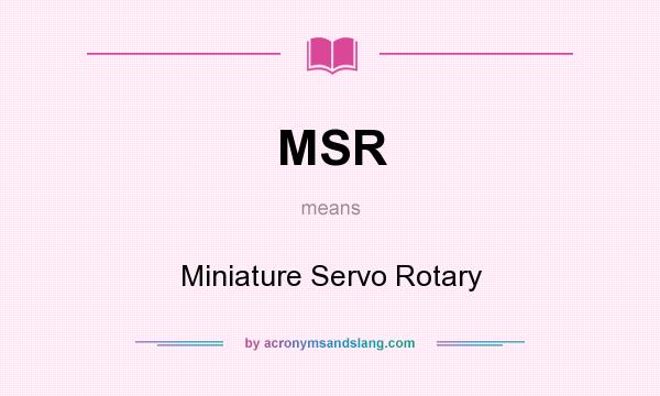 What does MSR mean? It stands for Miniature Servo Rotary