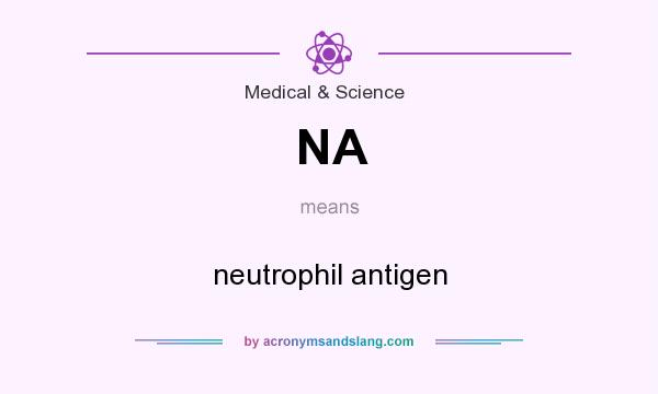 What does NA mean? It stands for neutrophil antigen