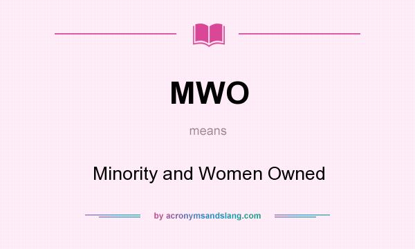 What does MWO mean? It stands for Minority and Women Owned