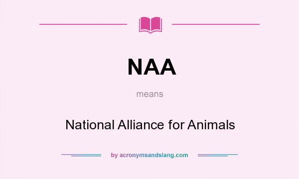 What does NAA mean? It stands for National Alliance for Animals