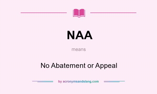 What does NAA mean? It stands for No Abatement or Appeal