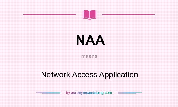What does NAA mean? It stands for Network Access Application