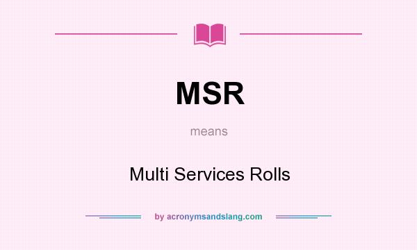 What does MSR mean? It stands for Multi Services Rolls