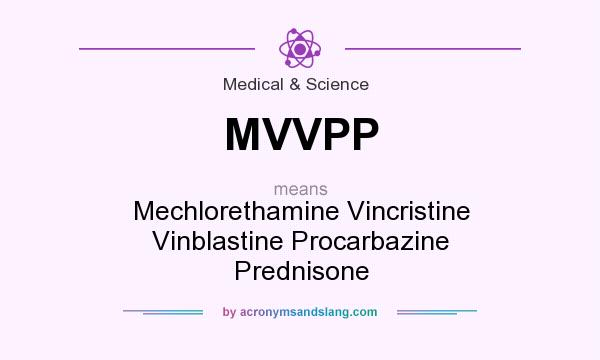 What does MVVPP mean? It stands for Mechlorethamine Vincristine Vinblastine Procarbazine Prednisone