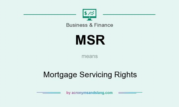 What does MSR mean? It stands for Mortgage Servicing Rights