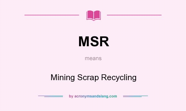 What does MSR mean? It stands for Mining Scrap Recycling