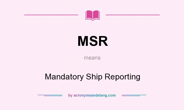 What does MSR mean? It stands for Mandatory Ship Reporting