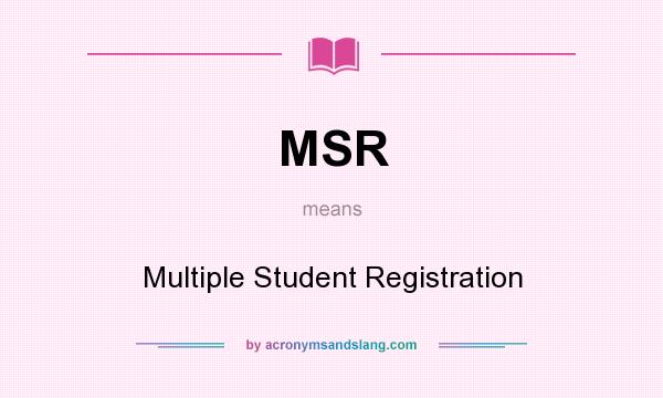 What does MSR mean? It stands for Multiple Student Registration