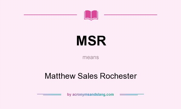What does MSR mean? It stands for Matthew Sales Rochester