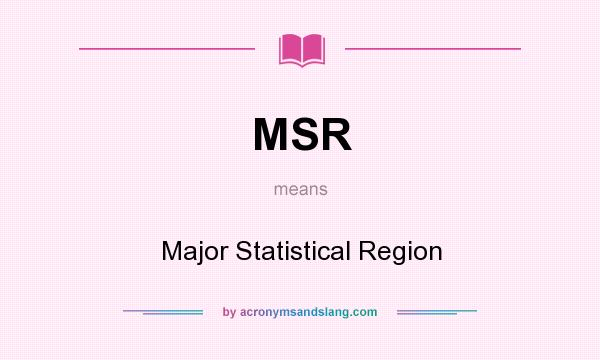 What does MSR mean? It stands for Major Statistical Region