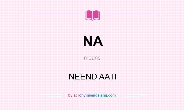 What does NA mean? It stands for NEEND AATI