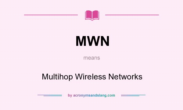 What does MWN mean? It stands for Multihop Wireless Networks