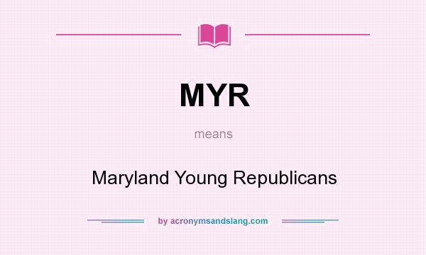 What does MYR mean? It stands for Maryland Young Republicans