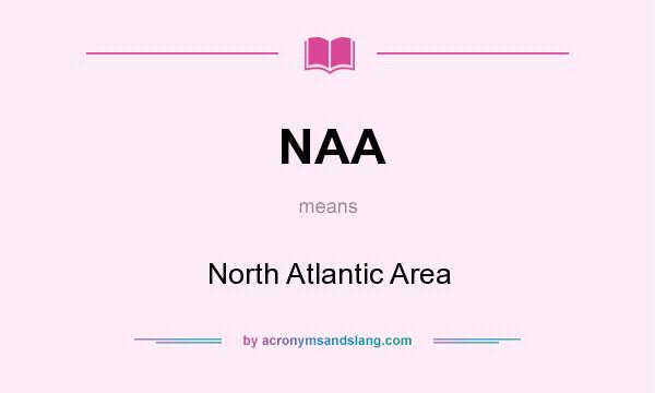 What does NAA mean? It stands for North Atlantic Area