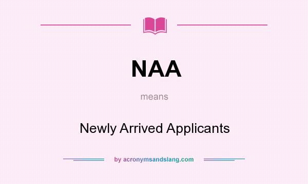 What does NAA mean? It stands for Newly Arrived Applicants