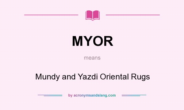 What does MYOR mean? It stands for Mundy and Yazdi Oriental Rugs