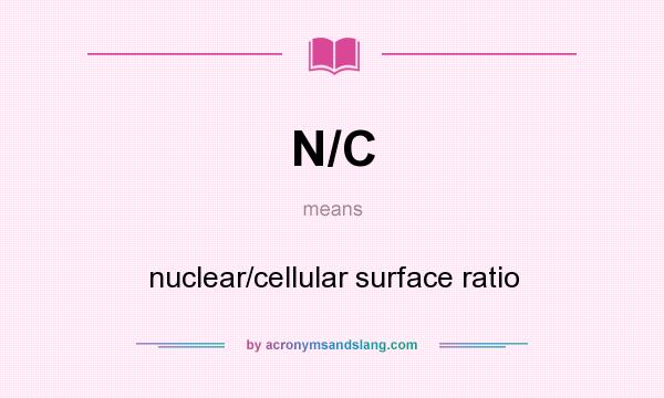 What does N/C mean? It stands for nuclear/cellular surface ratio