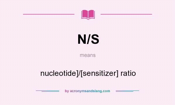 What does N/S mean? It stands for nucleotide]/[sensitizer] ratio