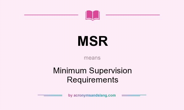 What does MSR mean? It stands for Minimum Supervision Requirements